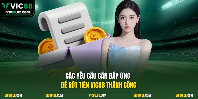 Các yêu cầu cần đáp ứng để rút tiền VIC88 thành công