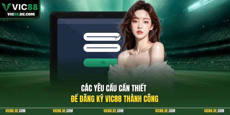 Các yêu cầu cần thiết để đăng ký VIC88 thành công
