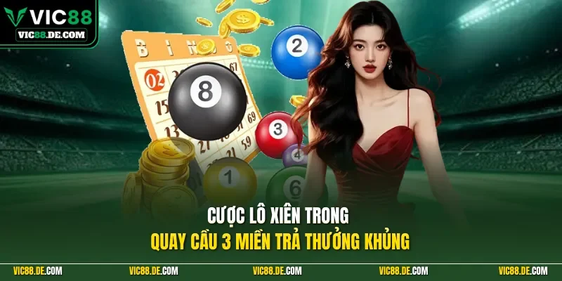 Cược lô xiên trong quay cầu 3 miền trả thưởng khủng