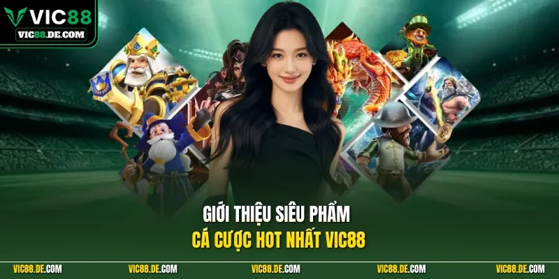 Giới thiệu siêu phẩm cá cược hot nhất VIC88
