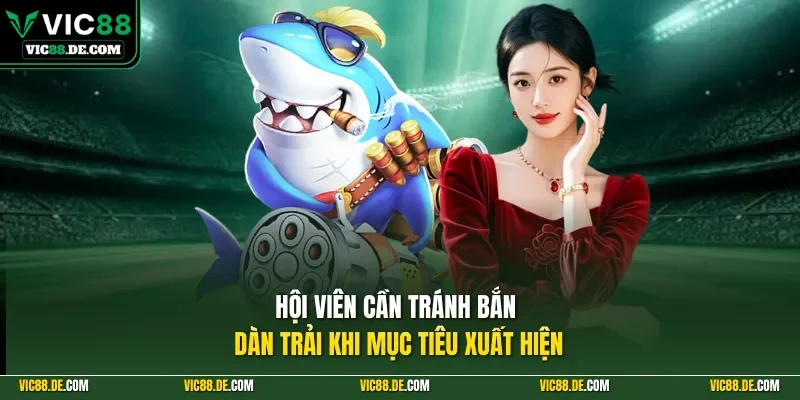Hội viên cần tránh bắn dàn trải khi mục tiêu xuất hiện