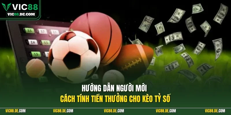 Hướng dẫn người mới cách tính tiền thưởng cho kèo tỷ số