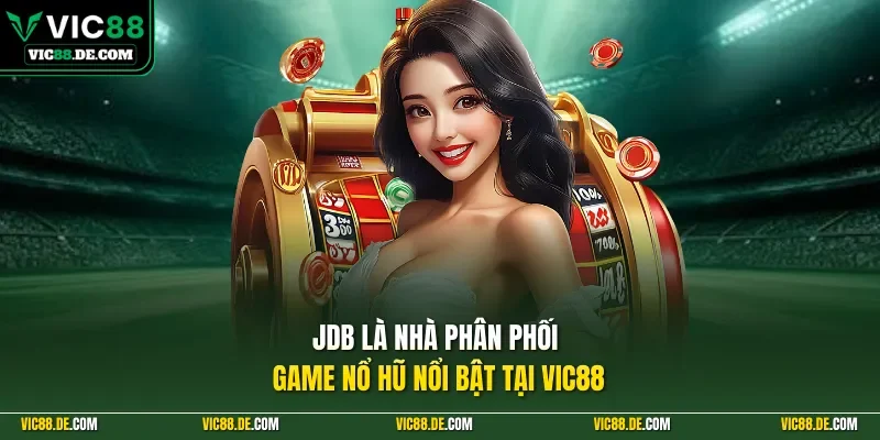 JDB là nhà phân phối game nổ hũ nổi bật tại VIC88