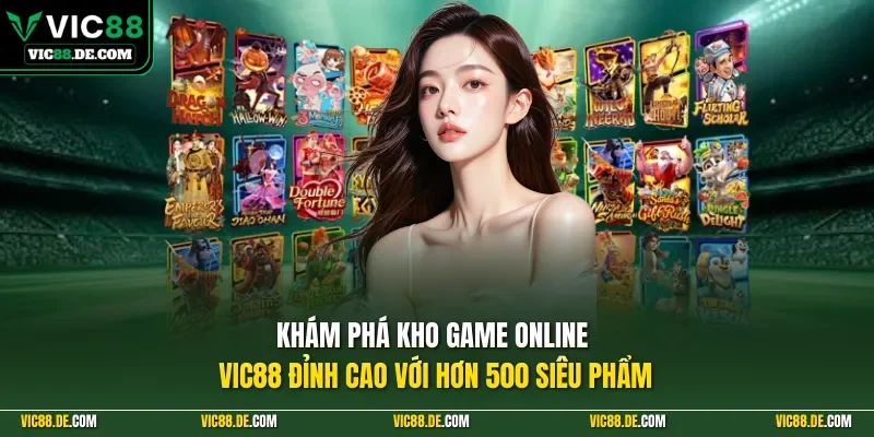 Khám phá kho game online tổ chức cá cược VIC88 đỉnh cao với hơn 500 siêu phẩm