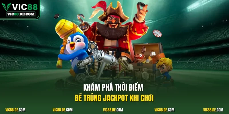 Khám phá thời điểm để trúng Jackpot khi chơi