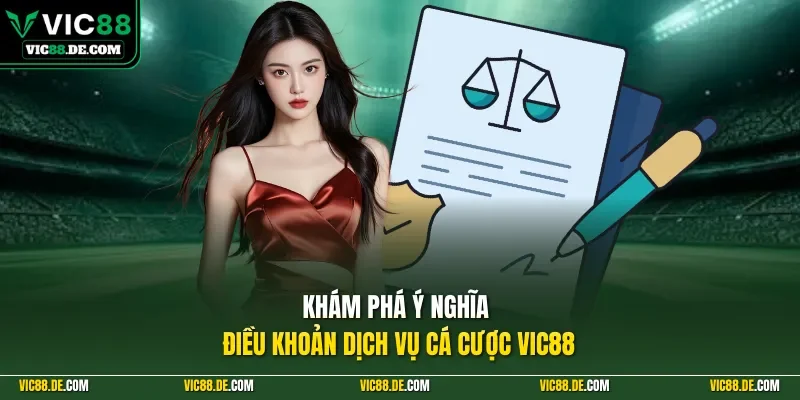 Khám phá ý nghĩa điều khoản dịch vụ cá cược VIC88