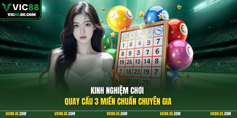 Kinh nghiệm chơi quay cầu 3 miền chuẩn chuyên gia