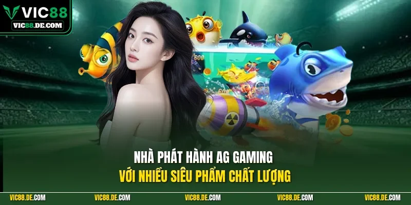 Nhà phát hành AG GAMING với nhiều siêu phẩm chất lượng