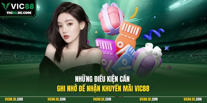 Những điều kiện cần ghi nhớ để nhận khuyến mãi VIC88