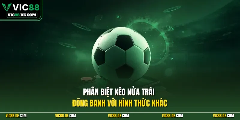 Phân biệt kèo nửa trái đồng banh với hình thức khác