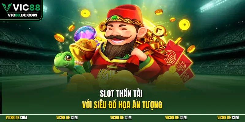Slot thần tài với siêu đồ họa ấn tượng