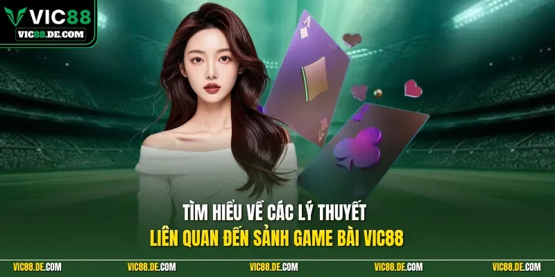 Tìm hiểu về các lý thuyết liên quan đến sảnh game bài VIC88