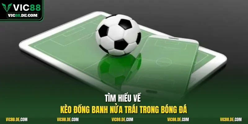 Tìm hiểu về kèo đồng banh nửa trái trong bóng đá