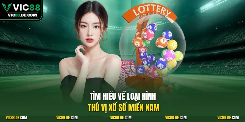 Tìm hiểu về loại hình thú vị xổ số miền Nam