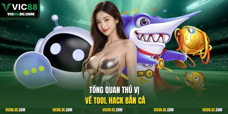 Tổng quan thú vị về tool hack bắn cá