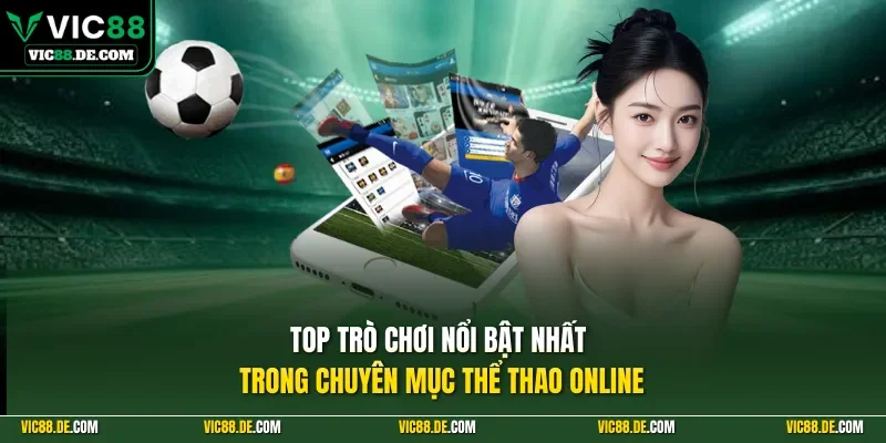 Top trò chơi nổi bật nhất trong chuyên mục thể thao online